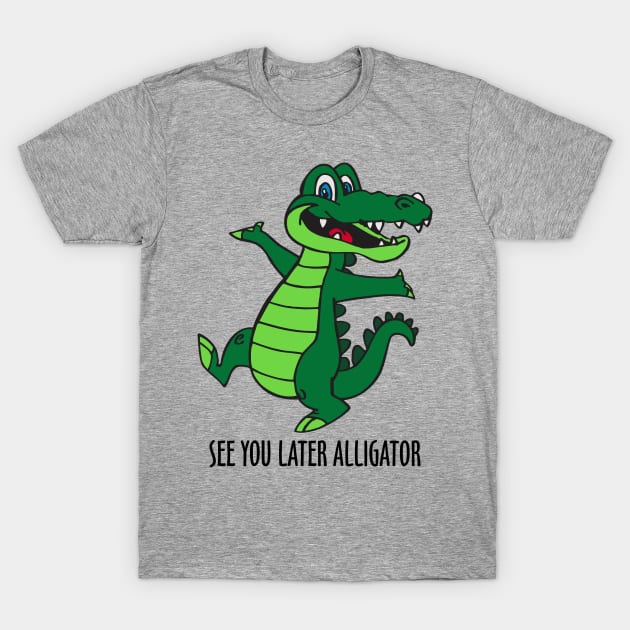 See You Later Alligator T-Shirt by DavesTees